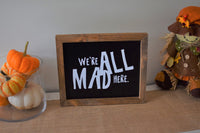 WE'RE All MAD HERE Farmhouse Sign