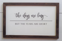 The Days are Long The YEARS are Short Farmhouse Style Sign |  LONG DAYS Short Years Sign