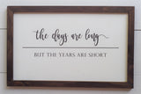 The Days are Long The YEARS are Short Farmhouse Style Sign |  LONG DAYS Short Years Sign