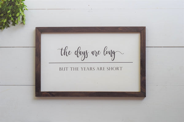 The Days are Long The YEARS are Short Farmhouse Style Sign |  LONG DAYS Short Years Sign