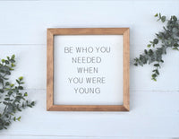 BE Who You Needed When You Were Young Sign |  MODern RUSTIC FARMHOUSE