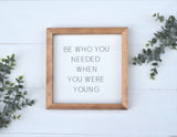 BE Who You Needed When You Were Young Sign |  MODern RUSTIC FARMHOUSE