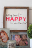 WHY LIMIT HAPPY TO AN HOUR? Farmhouse Sign