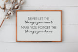 Never Let the Things You Want Make Your Forget About the Things You Have | Grateful Sign | Modern Rustic