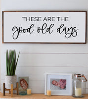 These are the GOOD OLD DAYS Sign | Wood Sign | Farmhouse Sign
