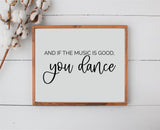 And If the Music is Good YOU DANCE Sign | Dance Sign | Wood Sign | Farmhouse Wall Decor | Music Lovers Decor | Wood Framed Sign