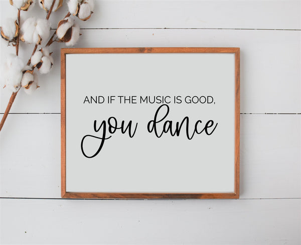 And If the Music is Good YOU DANCE Sign | Dance Sign | Wood Sign | Farmhouse Wall Decor | Music Lovers Decor | Wood Framed Sign