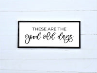 These are the GOOD OLD DAYS Sign | Wood Sign | Farmhouse Sign