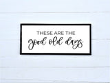 These are the GOOD OLD DAYS Sign | Wood Sign | Farmhouse Sign