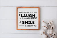 Because of You - Laugh Harder, Smile More Wood Sign | Farmhouse Style Sign