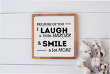 Because of You - Laugh Harder, Smile More Wood Sign | Farmhouse Style Sign
