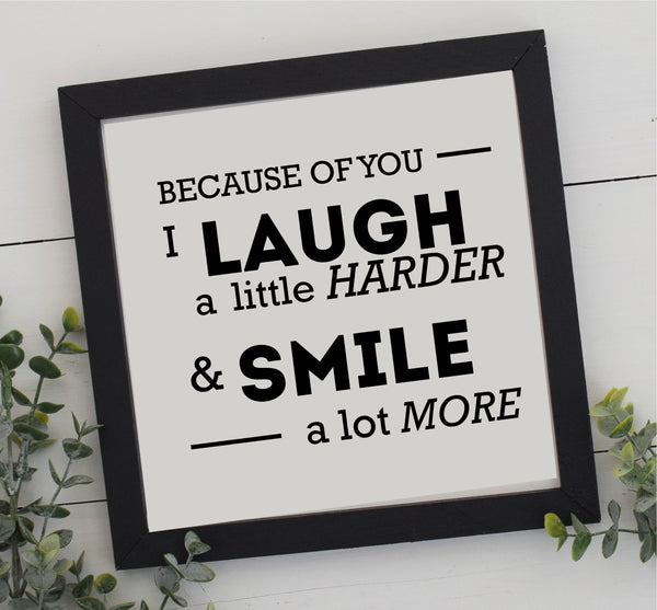 Because of You - Laugh Harder, Smile More Wood Sign | Farmhouse Style Sign