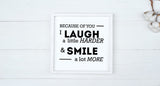 Because of You - Laugh Harder, Smile More Wood Sign | Farmhouse Style Sign