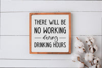 NO Working During Drinking Hours Wall Sign | Wood Sign | Farmhouse Style Sign | Funny