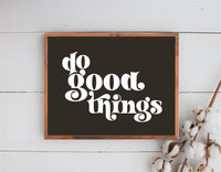 Do Good Things Wood Sign | Farmhouse Sign | Wall Sign