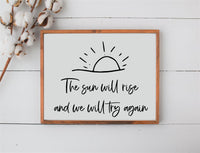 The Sun Will Rise and We Will Try Again Wood Sign | Color Options | Inspire