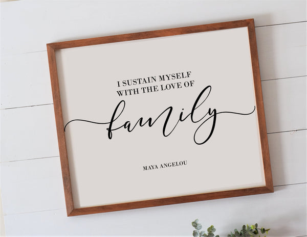 I Sustain Myself With the Love of Family Wood Sign | Maya Angelou Family Quote Sign