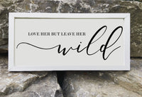 Love Her but Leave Her Wild Wood Sign | Love Her Atticus Quote Sign